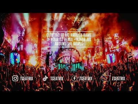 Quintino ft Mc Ambush Name Of Your DJ Remix - R3HAB All Around The World ( Tgeatrix Mashup )
