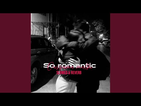 SO ROMANTIC ((slowed & reverb))