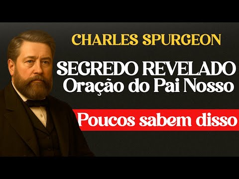 O Segredo da Oração do Pai Nosso Que Poucos Descobriram - Charles Spurgeon
