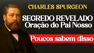 O Segredo da Oração do Pai Nosso Que Poucos Descobriram - Charles Spurgeon
