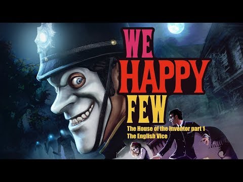 We Happy Few (PC) The House of the Inventor part 1 & The English Vice (Act 1) playthrough