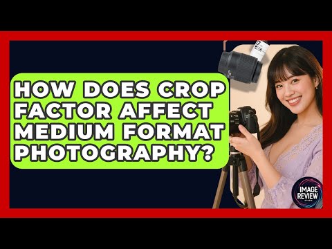 How Does Crop Factor Affect Medium Format Photography? - Image Review Studio