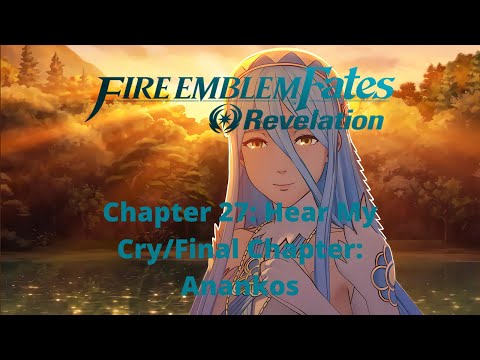 Fire Emblem Fates: Revelation | Chapter 27: Hear My Cry/Final Chapter: Anankos
