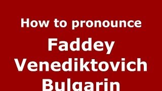 How to pronounce Faddey Venediktovich Bulgarin