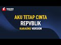 Repvblik Aku Tetap Cinta Karaoke