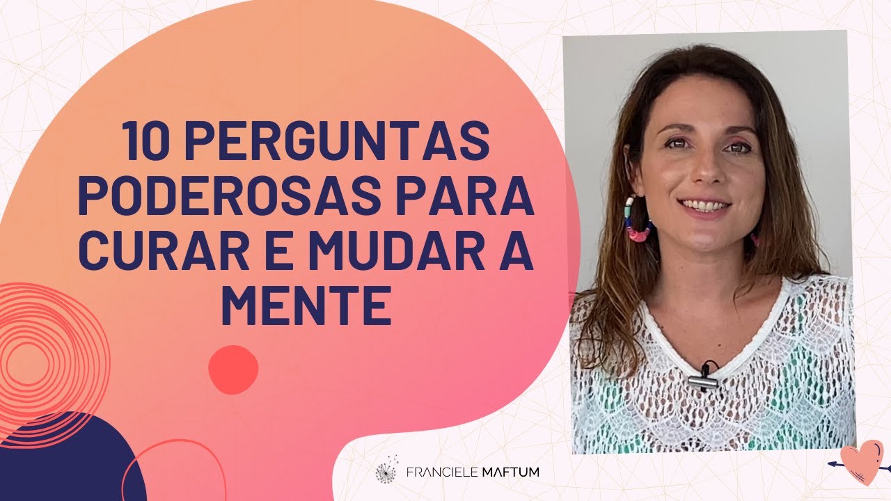 10 Perguntas Poderosas para curar e mudar a mente