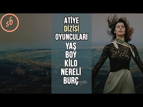 ATİYE DİZİSİ OYUNCULARI YAŞ, BOY, KİLO, NERELİ, BURÇLARI