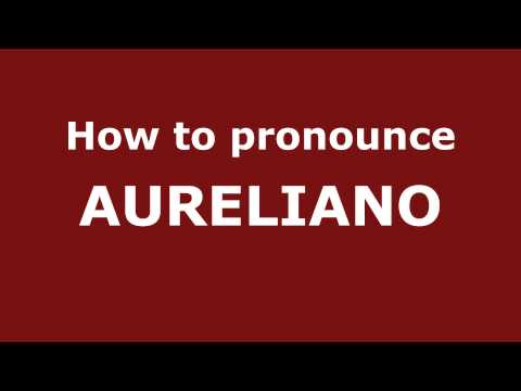 How to Pronounce AURELIANO in Spanish - PronounceNames.com