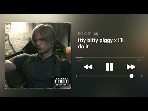 itty bitty piggy x I’ll do it - nicki minaj audio edit