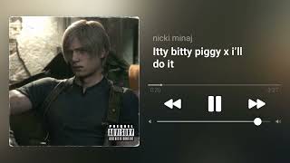 itty bitty piggy x I’ll do it - nicki minaj audio edit