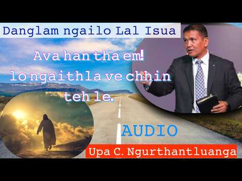 Danglam ngailo Lal Isua | Upa C. Ngurthantluanga, ava han tha thin tak em....