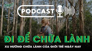 | Podcast | Đi Để Chữa Lành - Xu Hướng Chữa Lành Của Giới Trẻ Ngày Nay | SKĐS