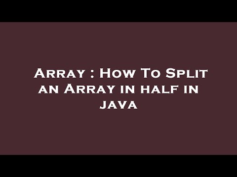 Array How To Split An Array In Half In Java
