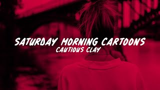 Cautious Clay - Saturday Morning Cartoons ft. UMI // Lyrics