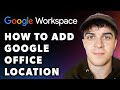 How To Add Google Office Location Full 2024 Guide