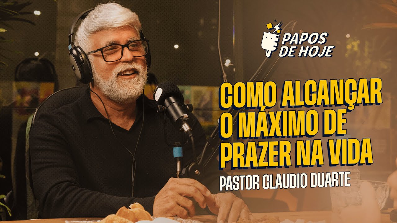 Como alcançar o máximo de prazer na vida - Pastor Claudio Duarte - Episódio #01 Papos de HOJE