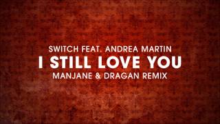 Switch ft Andrea Martin - I Still Love You (Manjane &amp; Dragan remix)