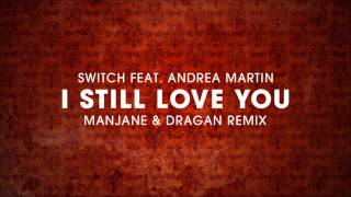 Switch ft Andrea Martin - I Still Love You (Manjane &amp; Dragan remix)