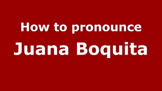 How to pronounce Juana Boquita