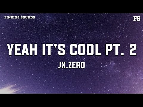 Jx.Zero - Yeah It's Cool pt. 2 (Lyrics)
