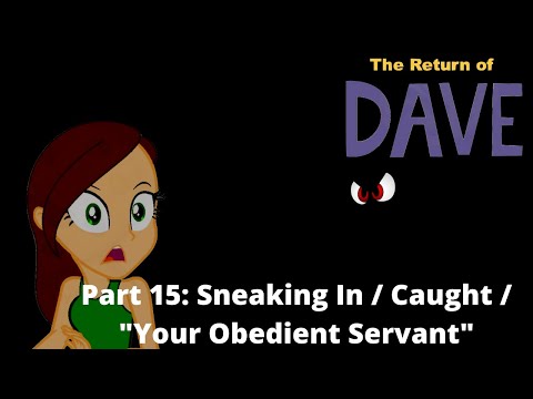 The Return of Dave Part 15: Sneaking in / Caught / "Your Obedient Servant"