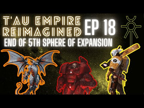 Tau Empire Reimagined (Warhammer 40k) - Ep 18 - End of 5th Sphere of Expansion