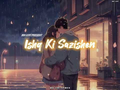 Ishq Ki Sazishen || MH LOFI PRESENT || SLOWED & REVERB || MH Lofi lyrics