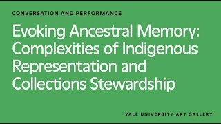 Evoking Ancestral Memory: Complexities of Indigenous Representation and Collections Stewardship
