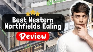 Best Western Northfields Ealing Hotel London Review - Is This Hotel Worth It?