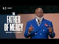 The Father of Mercy - Bishop T.D. Jakes