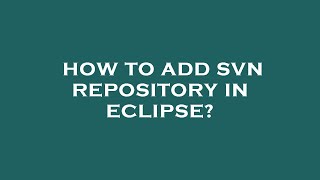 How to add svn repository in eclipse?