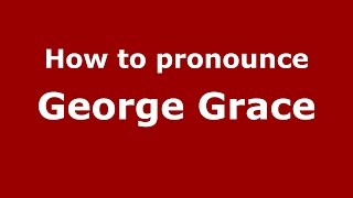 How to pronounce George Grace