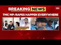 Bengal Gang Rape Horror TMC Woman MP Offers Bizarre Gang Rape Justification India Today