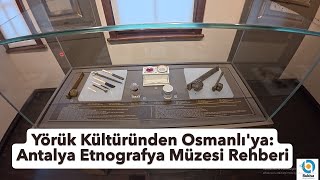 Yörük Kültüründen Osmanlı'ya: Antalya Etnografya Müzesi Rehberi
