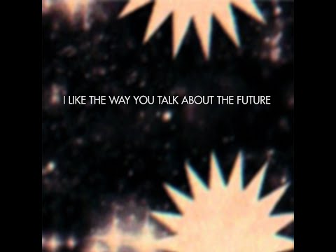Video thumbnail for I Like the Way You Talk About the Future
