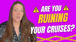 Are You Ruining Your Cruises?