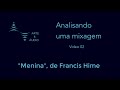 Analisando mixagens: "Menina", de Francis Hime. Vídeo 02.
