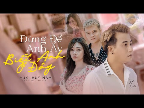 Đừng để anh ấy biết anh ở đây - Yuki Huy Nam
