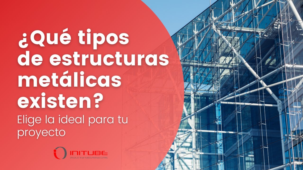 Tipos de Estructuras Metálicas | ¿Cuál Es la Ideal para Tu Proyecto? | INITUBE