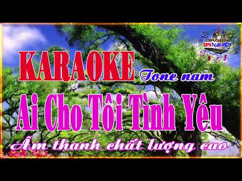 Karaoke Ai Cho Tôi Tình Yêu    Tone nam    Beat mới    organ Đại Nghiệp