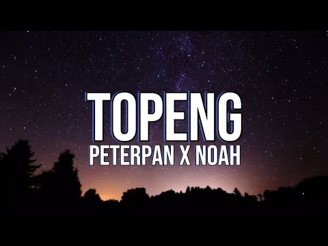 Peterpan x Noah - TOPENG ( Lirik )