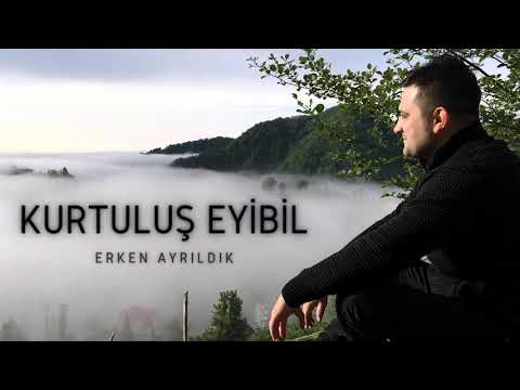 Kurtuluş Eyibil - Erken Ayrıldık