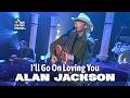 Alan Jackson • I'll Go On Loving You • 1998 [Reelin' In The Years Archive]