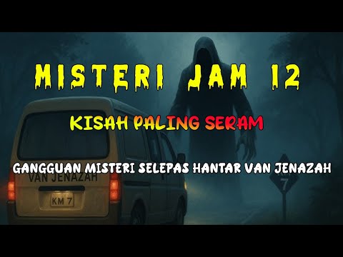 Misteri Jam 12 - Kisah Paling Seram | Gangguan Misteri Selepas Hantar Van Jenazah