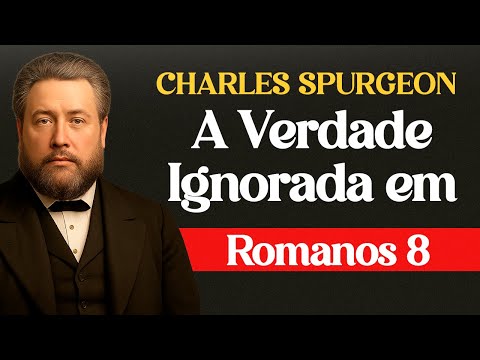 A Verdade Ignorada em Romanos 8 - - Charles Spurgeon