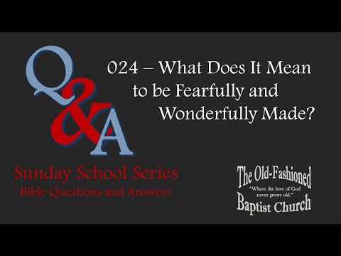 024 Q & A - What Does It Mean to be Fearfully and Wonderfully Made? | Sunday School | 4-30-23