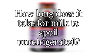 How long does it take for milk to spoil unrefrigerated?