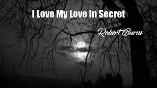 I Love My Love In Secret (Robert Burns Poem)