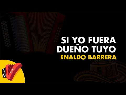 Si Yo Fuera Dueño Tuyo, Enaldo Barrera, Vídeo Letra - Sentir Vallenato