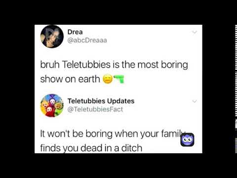 "Bruh Teletubbies is the most boring show on earth" -Last tweet (MEME)